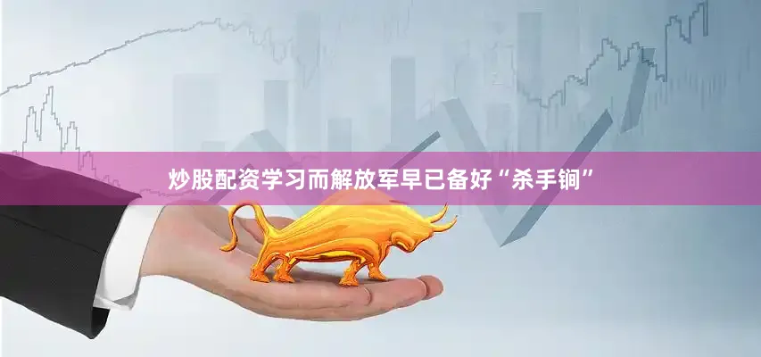 炒股配资学习而解放军早已备好“杀手锏”