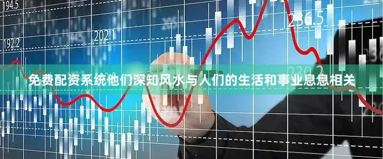 免费配资系统他们深知风水与人们的生活和事业息息相关