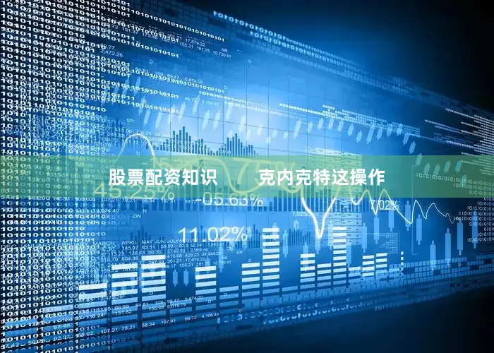 股票配资知识        克内克特这操作