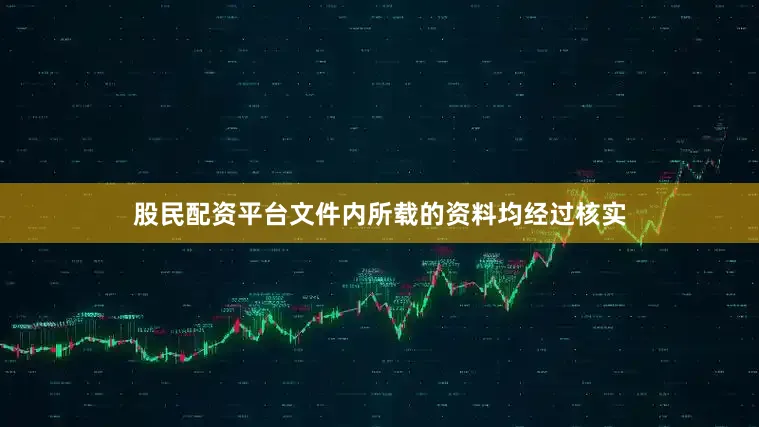 股民配资平台文件内所载的资料均经过核实