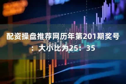 配资操盘推荐网　　历年第201期奖号：大小比为25：35