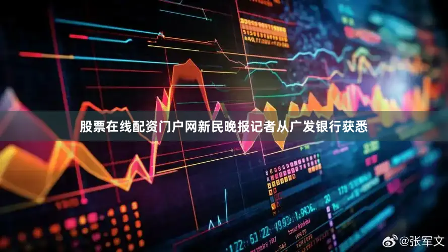 股票在线配资门户网　　新民晚报记者从广发银行获悉