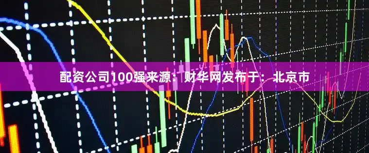 配资公司100强来源：财华网发布于：北京市