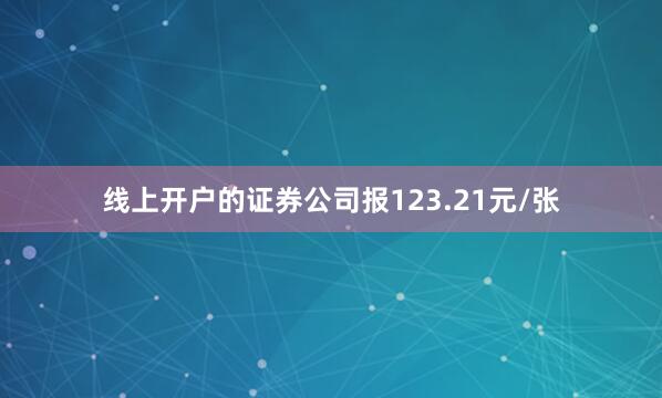 线上开户的证券公司报123.21元/张