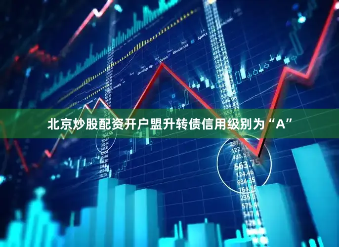 北京炒股配资开户盟升转债信用级别为“A”
