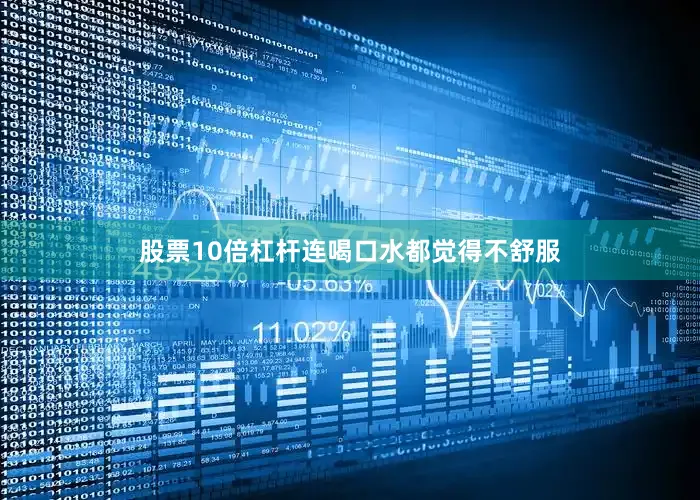 股票10倍杠杆连喝口水都觉得不舒服